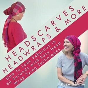 Headscarves, Head Wraps & More: How to Look Fabulous in 60 Seconds with Easy Head Wrap Tying Techniques, Paperback - Kaye Nutman imagine