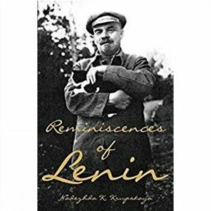 Reminiscences Of Lenin, Paperback - Nadezhda Konstantinova Krupsk imagine