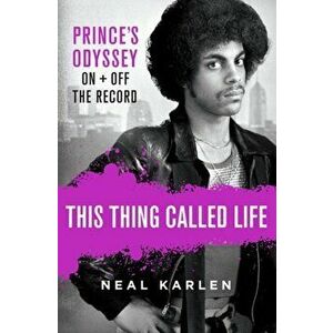 This Thing Called Life. Prince's Odyssey, On and Off the Record, Hardback - Neal Karlen imagine