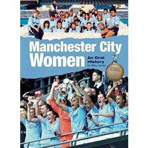 Manchester City Women. An Oral History, Paperback - Gary James imagine