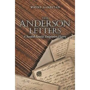 The Anderson Letters: A Swedish Family's Emigration History, Paperback - Wayne Aarestad imagine