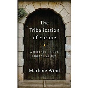 The Tribalization of Europe: A Defence of Our Liberal Values, Paperback - Marlene Wind imagine