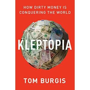 Kleptopia: How Dirty Money Is Conquering the World, Paperback - Tom Burgis imagine