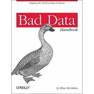 Bad Data Handbook. Cleaning Up the Data So You Can Get Back to Work, Paperback - Q. Ethan McCallum imagine