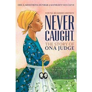 Never Caught, the Story of Ona Judge: George and Martha Washington's Courageous Slave Who Dared to Run Away; Young Readers Edition, Paperback - Erica imagine