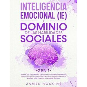 Inteligencia Emocional (IE) y Dominio De Las Habilidades Sociales (2 En 1), Paperback - James Hoskins imagine