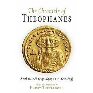 The Chronicle of Theophanes: Anni Mundi 6095-6305 (A.D. 602-813), Paperback - Theophanes imagine