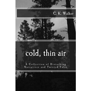 Cold, Thin Air: A Collection of Disturbing Narratives and Twisted Tales, Paperback - C. K. Walker imagine