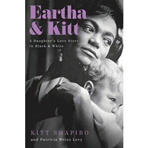 Eartha & Kitt: A Daughter's Love Story in Black and White, Hardcover - Kitt Shapiro imagine