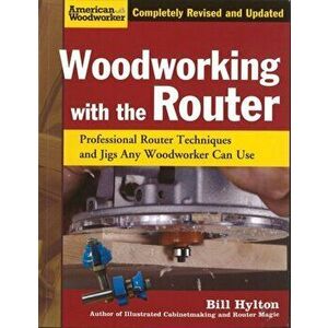 Woodworking with the Router. Professional Router Techniques and Jigs Any Woodworker Can Use, Paperback - Bill Hylton imagine