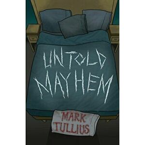 Untold Mayhem: An Assortment of Violence, Paperback - Mark Tullius imagine