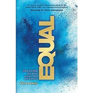 Equal: What the Bible Says about Women, Men, and Authority, Paperback - Katia Adams imagine