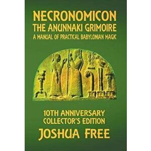 Necronomicon - The Anunnaki Grimoire: A Manual of Practical Babylonian Magick, Hardcover - Joshua Free imagine