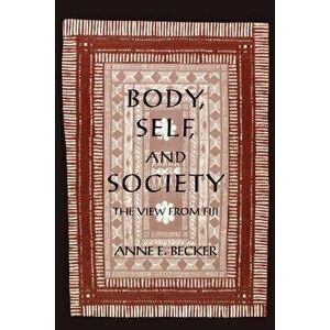 Body, Self, and Society: The View from Fiji, Paperback - Anne E. Becker imagine