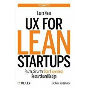 UX for Lean Startups: Faster, Smarter User Experience Research and Design, Paperback - Laura Klein imagine