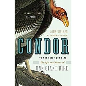 Condor: To the Brink and Back--The Life and Times of One Giant Bird, Paperback - John Nielsen imagine