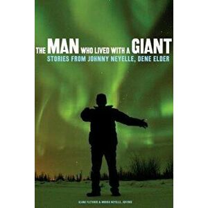 The Man Who Lived with a Giant: Stories from Johnny Neyelle, Dene Elder, Paperback - Alana Fletcher imagine