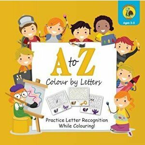 A to Z Colour by Letters: Practice Letter Recognition While Colouring! Activity Book for Kids Learning the Alphabet (Preschool - Kindergarten Ag, Pape imagine