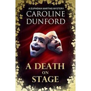 A Death on Stage (Euphemia Martins Mystery 16). A dramatic tale of theatrical mystery, Paperback - Caroline Dunford imagine