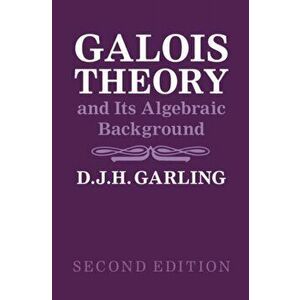 Galois Theory and Its Algebraic Background, Paperback - D. J. H. Garling imagine