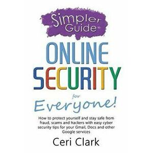 A Simpler Guide to Online Security for Everyone: How to protect yourself and stay safe from fraud, scams and hackers with easy cyber security tips for imagine