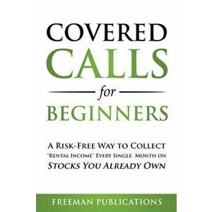 Covered Calls for Beginners: A Risk-Free Way to Collect "Rental Income" Every Single Month on Stocks You Already Own - Freeman Publications imagine