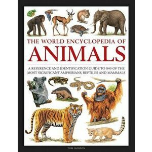 The World Encyclopedia of Animals: A Reference and Identification Guide to 840 of the Most Significant Amphibians, Reptiles and Mammals, Hardcover - T imagine