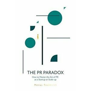 The PR Paradox: How to Master the Art of PR as a Startup or Scale-up, Paperback - Matias Rodsevich imagine