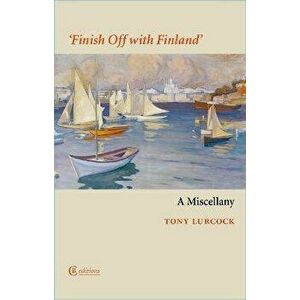 Finish Off with Finland. A Miscellany, Paperback - Tony Lurcock imagine
