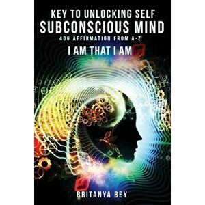 Key to Unlocking Self Subconscious Mind: 406 Affirmation from A-Z, Paperback - Britanya Lewis imagine