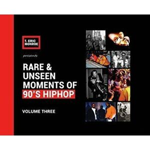 Rare & Unseen Moments of 90's Hiphop: Volume Three, Hardcover - T. Eric Monroe imagine