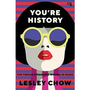 You're History: The Twelve Strangest Women in Music, Paperback - Lesley Chow imagine