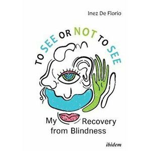 To See or Not to See - My Recovery from Blindness, Paperback - Inez De Florio imagine