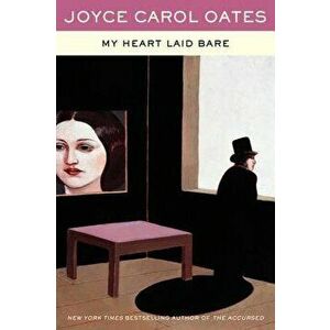 My Heart Laid Bare, Paperback - Joyce Carol Oates imagine