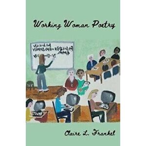 Working Woman Poetry, Paperback - Claire L. Frankel imagine