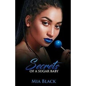 Secrets Of A Sugar Baby, Paperback - Mia Black imagine