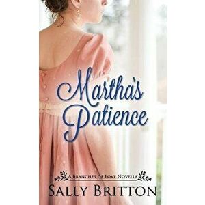 Martha's Patience: A Regency Novella, Paperback - Sally Britton imagine