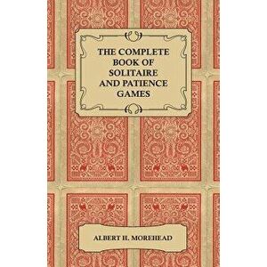 The Complete Book of Solitaire and Patience Games, Paperback - Albert H. Morehead imagine