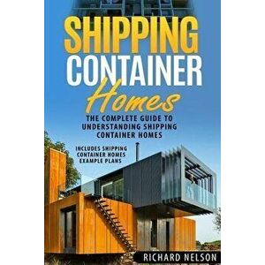 Shipping Container Homes: The Complete Guide to Understanding Shipping Container Homes (With Shipping Container Homes Example Plans), Paperback - Rich imagine