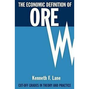 The Economic Definition of Ore: Cut-Off Grades in Theory and Practice, Paperback - Kenneth F. Lane imagine