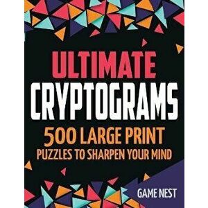 Ultimate Cryptograms: 500 Large Print Puzzles to Sharpen Your Mind, Paperback - Game Nest imagine