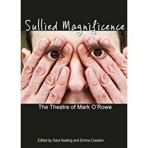 Sullied Magnificence. The Theatre of Mark O'Rowe, Paperback - *** imagine