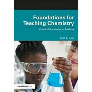 Foundations for Teaching Chemistry. Chemical Knowledge for Teaching, Paperback - Keith S. Taber imagine