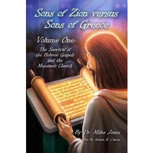 Sons of Zion vs Sons of Greece: Volume One: Survival of The Hebrew Gospels & the Messianic Church, Paperback - Miles R. Jones imagine