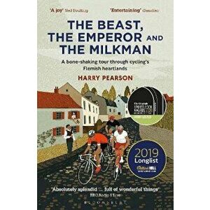 Beast, the Emperor and the Milkman. A Bone-shaking Tour through Cycling's Flemish Heartlands, Paperback - Harry Pearson imagine