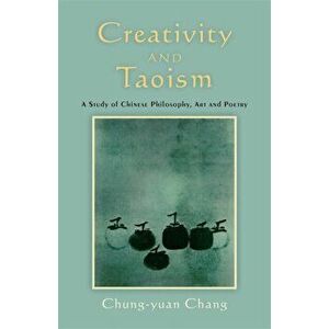 Creativity and Taoism. A Study of Chinese Philosophy, Art and Poetry, Paperback - Chung-yuan Chang imagine