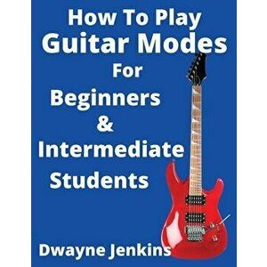 How To Play Guitar Modes, Paperback - Dwayne Jenkins imagine