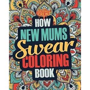 How New Mums Swear Coloring Book: A Funny, Irreverent, Clean Swear Word New Mum Coloring Book Gift Idea, Paperback - Coloring Crew imagine