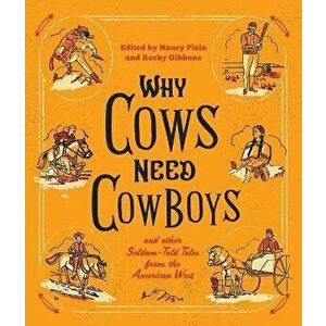 Why Cows Need Cowboys: and Other Seldom-Told Tales from the American West, Paperback - Nancy Plain imagine