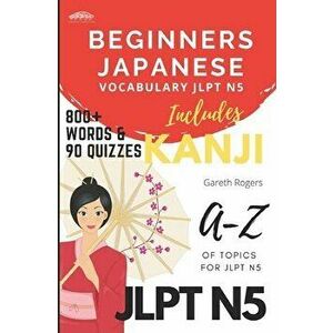 Beginners Japanese Vocabulary JLPT N5: Beginners and JLPT N5 Preparation, Paperback - Gareth Rogers imagine